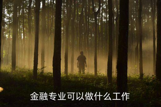 金融專業(yè)畢業(yè)可以干什么，金融專業(yè)出來(lái)做什么工作