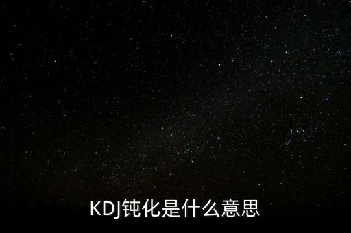 KDJ鈍化是什么意思