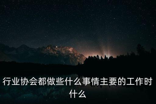行業(yè)協(xié)會(huì)能干什么，中國(guó)演藝行業(yè)協(xié)會(huì)是做什么的