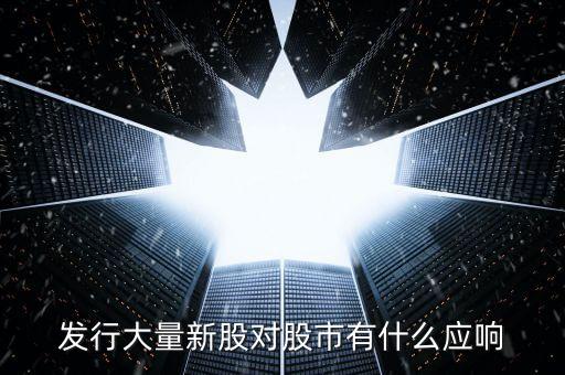 發(fā)行大量新股對股市有什么應(yīng)響