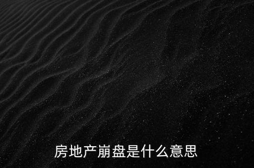什么叫做房地產(chǎn)業(yè)會(huì)崩盤(pán)，房地產(chǎn)崩盤(pán)是什么意思