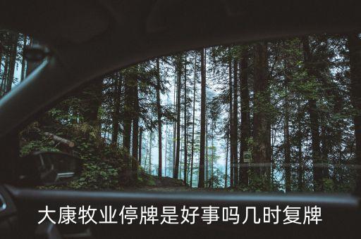 大康牧業(yè)停牌是好事嗎幾時復(fù)牌