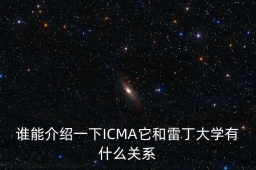 誰能介紹一下ICMA它和雷丁大學有什么關系