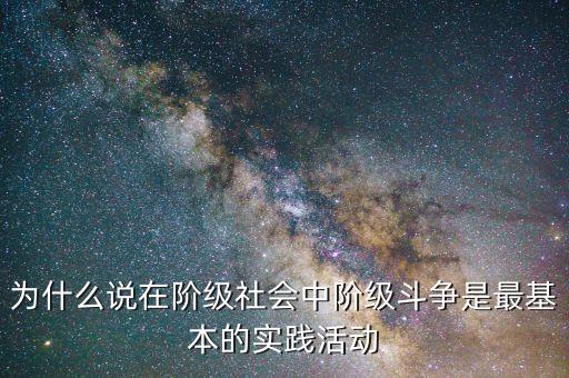 為什么說(shuō)在階級(jí)社會(huì)中階級(jí)斗爭(zhēng)是最基本的實(shí)踐活動(dòng)