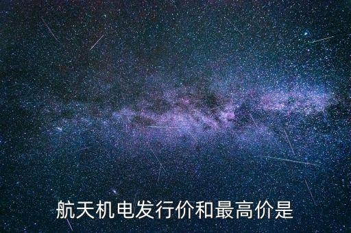 航天機電發(fā)行價和最高價是