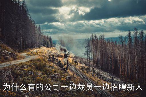 為什么有的公司一邊裁員一邊招聘新人