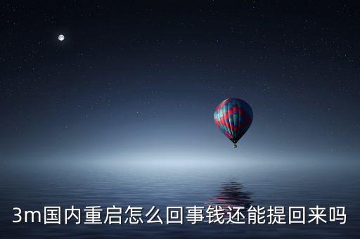 3m國(guó)內(nèi)重啟怎么回事錢(qián)還能提回來(lái)嗎