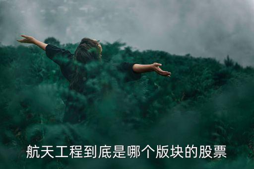 航天工程到底是哪個版塊的股票