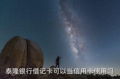 泰隆銀行借記卡是什么，泰隆銀行借記卡可以當(dāng)信用卡使用嗎