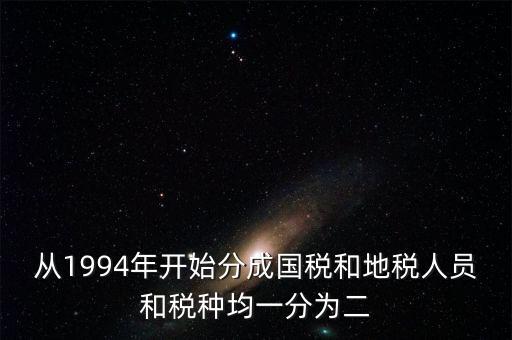 國稅和地稅什么時候分設(shè)的，94年稅制改革后國地稅開始分立請問國地稅局的具體分離時間是什