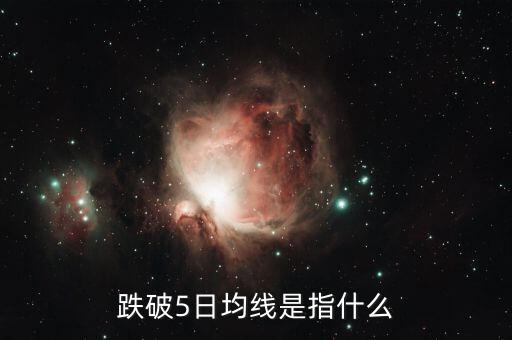 跌破5日均線說明什么，股票中的跌破5日均線和站上的意思是什么