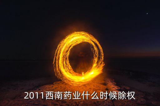 西南藥業(yè)有什么公告，2011西南藥業(yè)什么時候除權(quán)