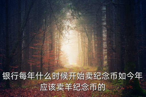 每年什么時(shí)間購(gòu)買紀(jì)念幣，2010虎年金銀紀(jì)念幣什么時(shí)候可以買啊她的價(jià)格出來了沒有啊  搜