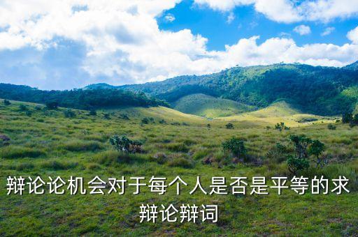 辯論論機會對于每個人是否是平等的求辯論辯詞