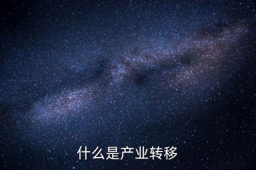 什么是產(chǎn)業(yè)轉移