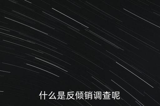 什么是反傾銷調(diào)查呢