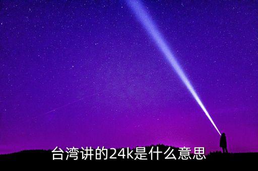 臺(tái)灣講的24k是什么意思