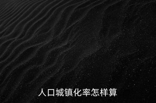 人口城鎮(zhèn)化率怎樣算