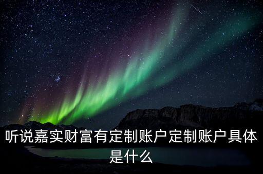 什么是定制賬戶，嘉實財富的定制賬戶是什么怎么投資收益率好嗎