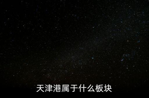 港口屬于什么板塊，天津港屬于什么板塊