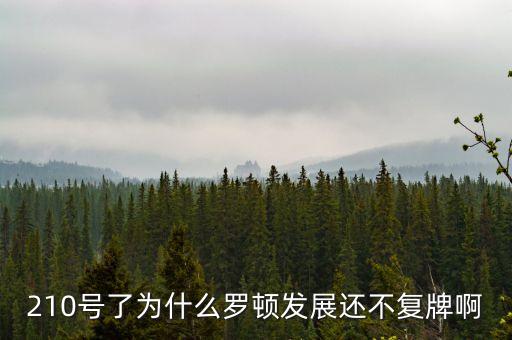 羅頓發(fā)展什么時(shí)候開(kāi)盤(pán)，210號(hào)了為什么羅頓發(fā)展還不復(fù)牌啊