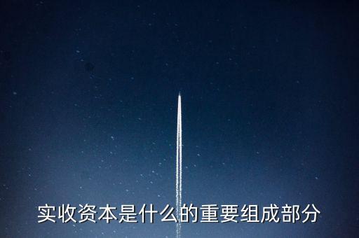什么叫出資批次，實收資本是什么的重要組成部分