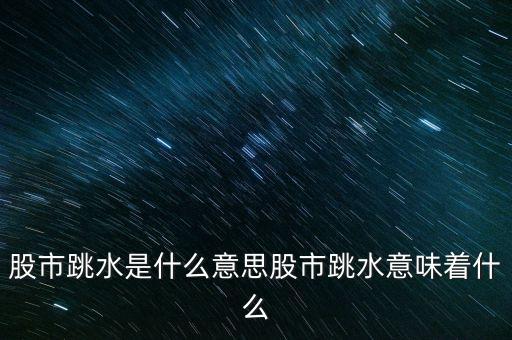 股市跳水是什么意思股市跳水意味著什么