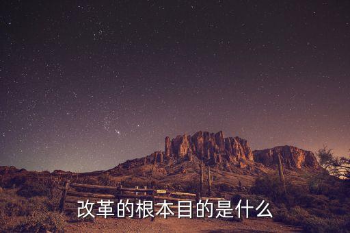 什么是改革改革的目的，我國實(shí)施改革的目的是 A鞏固社會(huì)主義制度 B發(fā)揚(yáng)社會(huì)主義明主C