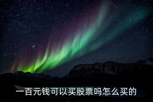 一百元錢(qián)可以買(mǎi)股票嗎怎么買(mǎi)的
