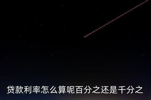 銀行貸款利率千分點(diǎn)是什么，貸款利率怎么算呢百分之還是千分之