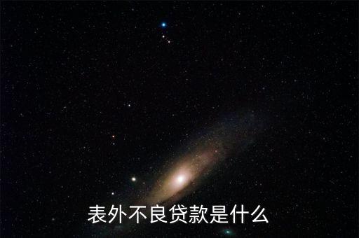 表外不良貸款是什么，請各位大俠指教什么事表內(nèi)利息 和表外利息