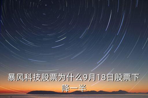 暴風(fēng)科技股票為什么9月18日股票下降一半