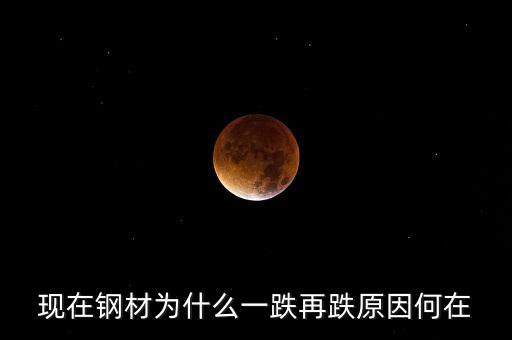 中國(guó)鋼鐵市場(chǎng)為什么萎縮了，現(xiàn)在鋼材為什么一跌再跌原因何在