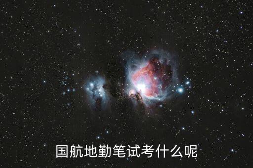 國航西南分公司筆試考什么，國航地勤筆試考什么呢