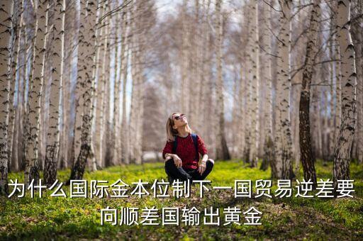 中國為什么不出口黃金，為什么國際金本位制下一國貿(mào)易逆差要向順差國輸出黃金