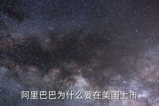 為什么阿里在美國上市，為什么阿里巴巴要在美國上市不在國內(nèi)上市