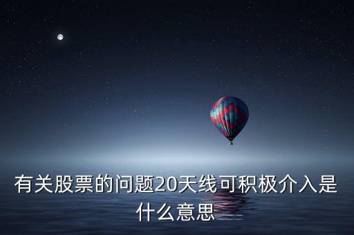 20天線是什么意思，有關(guān)股票的問題20天線可積極介入是什么意思