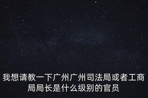 廣州市某局處長是什么級別，廣州鐵路局處長請問是什么級別權(quán)力及管轄范圍大嗎