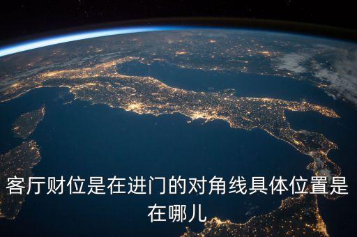 客廳財位是在進門的對角線具體位置是在哪兒