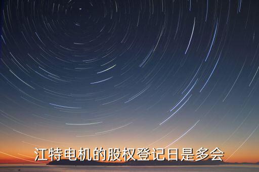 江特電機的股權(quán)登記日是多會