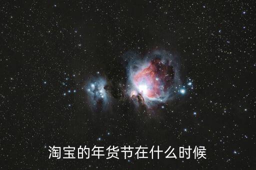 淘寶年貨節(jié)什么時候結(jié)束，淘寶的年貨節(jié)在什么時候