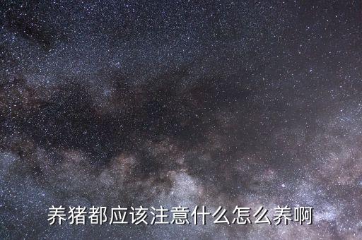 養(yǎng)豬都應該注意什么怎么養(yǎng)啊