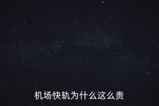 北京的機(jī)場(chǎng)快軌為什么那么貴，機(jī)場(chǎng)快軌為什么這么貴
