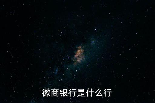 徽商銀行全稱(chēng)是什么，徽商銀行是什么行