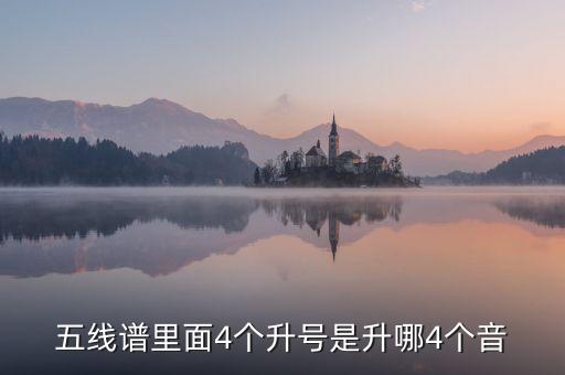 降a大調(diào)四個(gè)升升什么，五線譜里面4個(gè)升號(hào)是升哪4個(gè)音