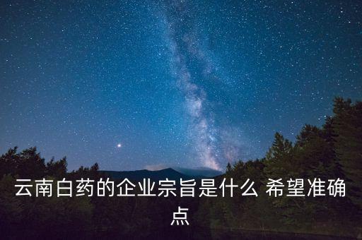 云南白藥的價值觀是什么，云南白藥是做什么的主要作用