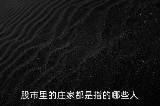 為什么叫莊家，股市里的莊家都是指的哪些人
