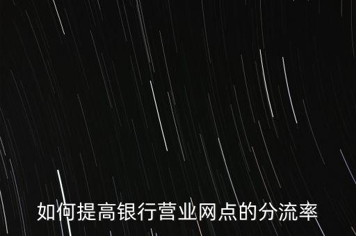 電子銀行分流率是什么，銀行電子分流如何提高