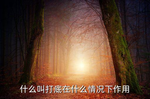 什么叫鐵錘打底，什么叫打底在什么情況下作用