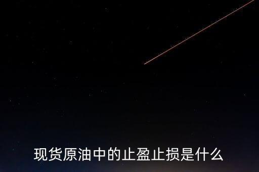 現(xiàn)貨原油中的止盈止損是什么